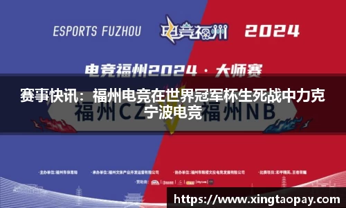 赛事快讯：福州电竞在世界冠军杯生死战中力克宁波电竞